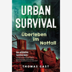 Urban Survival Überleben im Notfall - von Thomas Gast Ex-Fremdenlegionär